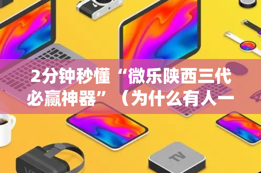 2分钟秒懂“微乐陕西三代必赢神器”（为什么有人一直赢)