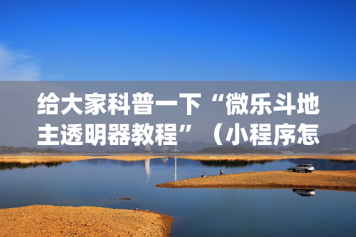 给大家科普一下“微乐斗地主透明器教程”（小程序怎么才会赢)