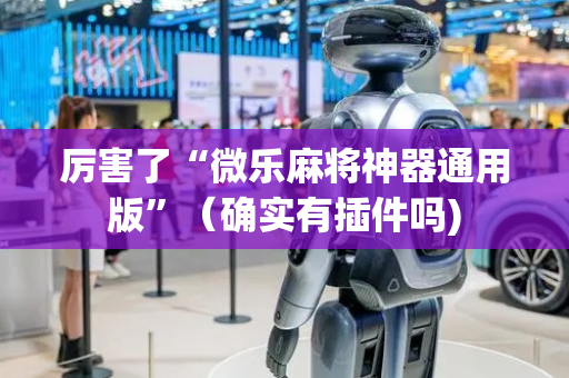 厉害了“微乐麻将神器通用版”（确实有插件吗)