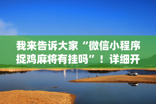 我来告诉大家“微信小程序捉鸡麻将有挂吗”！详细开挂教程（确实真的有挂)-抖音