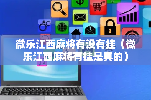 微乐江西麻将有没有挂（微乐江西麻将有挂是真的）
