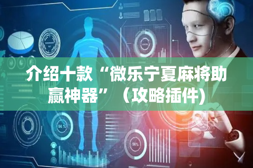 介绍十款“微乐宁夏麻将助赢神器”（攻略插件)