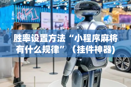 胜率设置方法“小程序麻将有什么规律”（挂件神器)