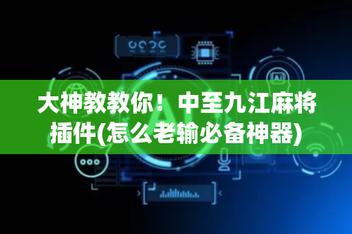 大神教教你！中至九江麻将插件(怎么老输必备神器)