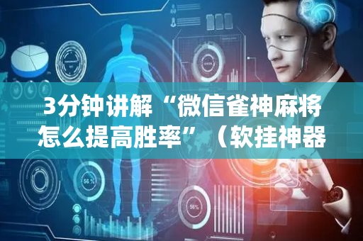 3分钟讲解“微信雀神麻将怎么提高胜率”（软挂神器)