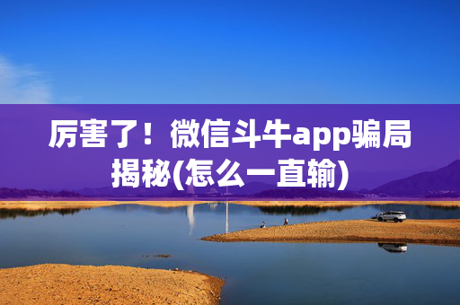 厉害了！微信斗牛app骗局揭秘(怎么一直输)