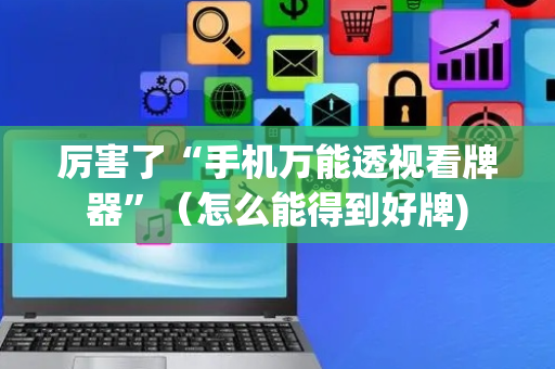 厉害了“手机万能透视看牌器”（怎么能得到好牌)