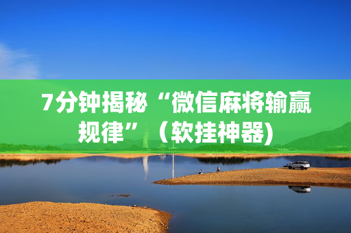 7分钟揭秘“微信麻将输赢规律”（软挂神器)