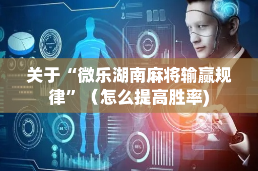 关于“微乐湖南麻将输赢规律”（怎么提高胜率)