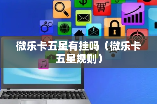 微乐卡五星有挂吗（微乐卡五星规则）
