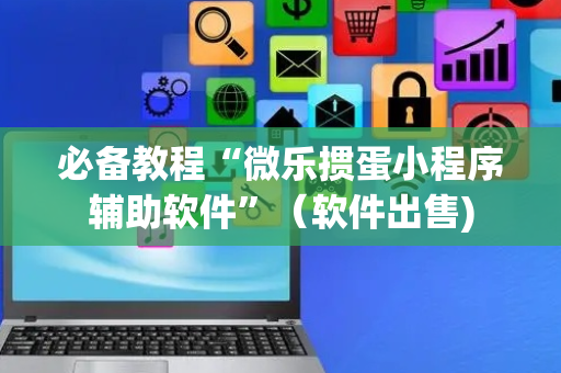 必备教程“微乐掼蛋小程序辅助软件”（软件出售)