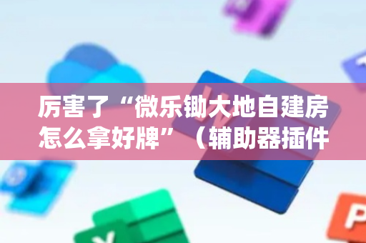 厉害了“微乐锄大地自建房怎么拿好牌”（辅助器插件)