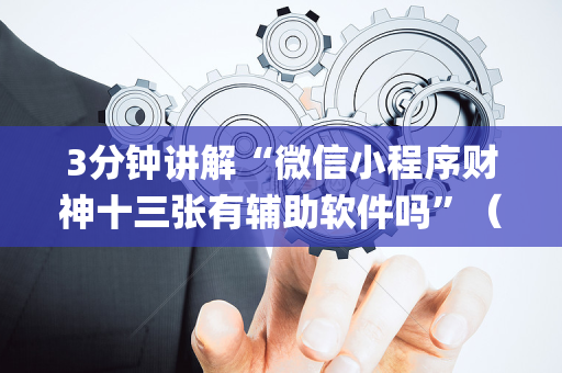 3分钟讲解“微信小程序财神十三张有辅助软件吗”（怎么让系统给你发好牌)