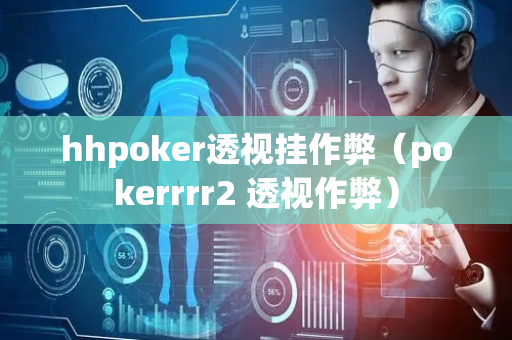 hhpoker透视挂作弊（pokerrrr2 透视作弊）