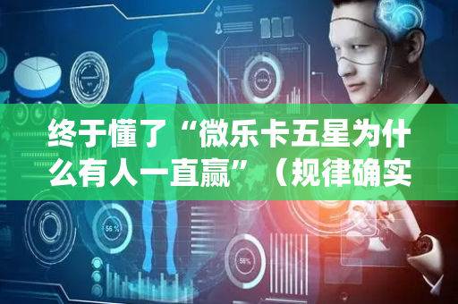 终于懂了“微乐卡五星为什么有人一直赢”（规律确实有挂)