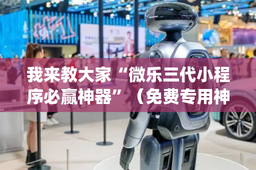 我来教大家“微乐三代小程序必赢神器”（免费专用神器)