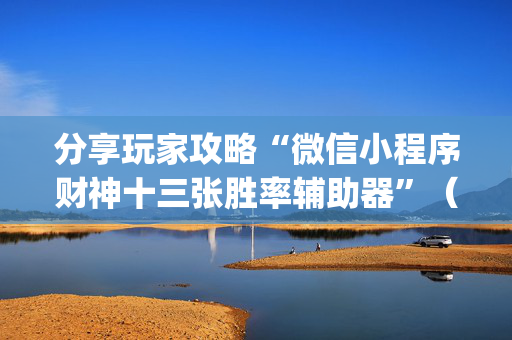 分享玩家攻略“微信小程序财神十三张胜率辅助器”（辅助器下载)