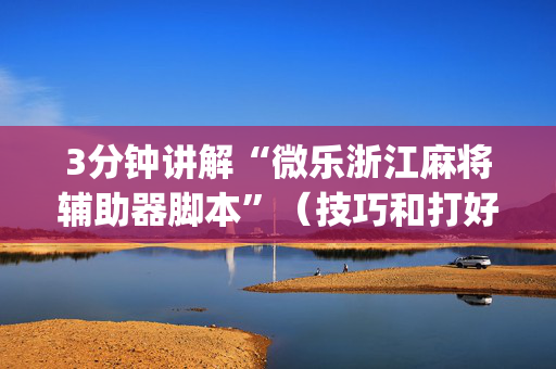 3分钟讲解“微乐浙江麻将辅助器脚本”（技巧和打好牌方法)