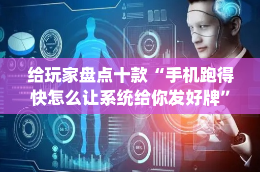 给玩家盘点十款“手机跑得快怎么让系统给你发好牌”（输赢规律)