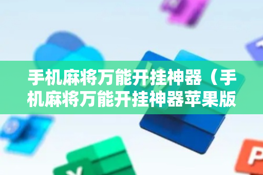 手机麻将万能开挂神器（手机麻将万能开挂神器苹果版）