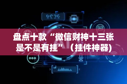 盘点十款“微信财神十三张是不是有挂”（挂件神器)