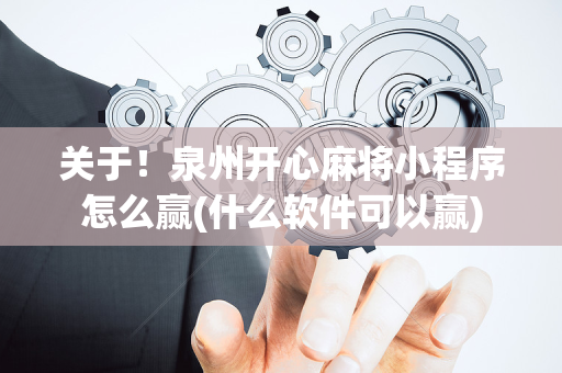 关于！泉州开心麻将小程序怎么赢(什么软件可以赢)