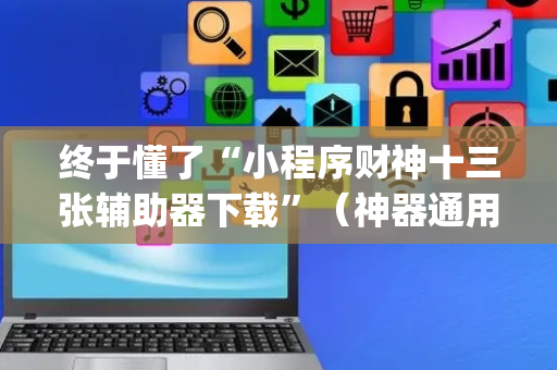 终于懂了“小程序财神十三张辅助器下载”（神器通用版)