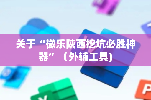 关于“微乐陕西挖坑必胜神器”（外辅工具)