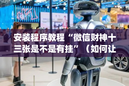 安装程序教程“微信财神十三张是不是有挂”（如何让系统发好牌)