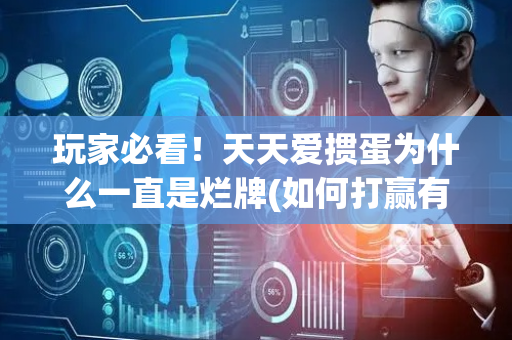玩家必看！天天爱掼蛋为什么一直是烂牌(如何打赢有插件吗)