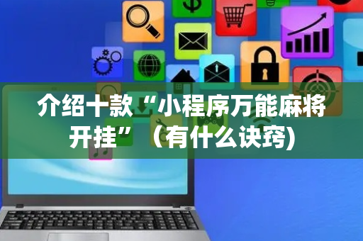 介绍十款“小程序万能麻将开挂”（有什么诀窍)
