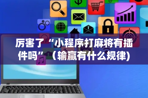 厉害了“小程序打麻将有插件吗”（输赢有什么规律)