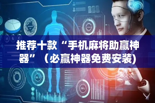 推荐十款“手机麻将助赢神器”（必赢神器免费安装)
