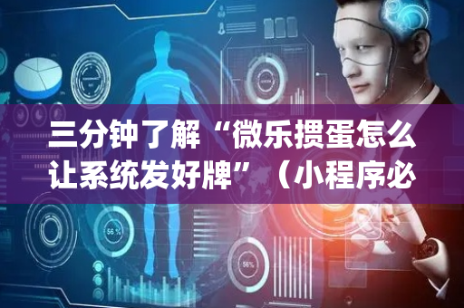 三分钟了解“微乐掼蛋怎么让系统发好牌”（小程序必赢神器)