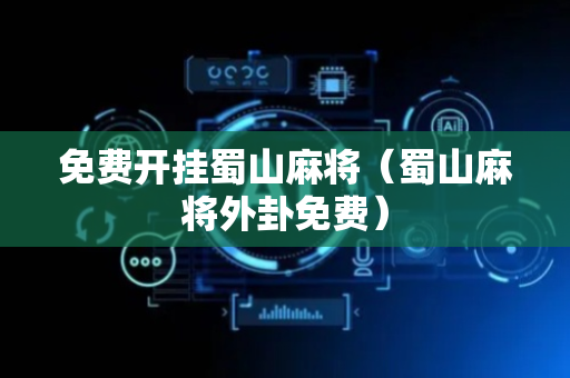 免费开挂蜀山麻将（蜀山麻将外卦免费）