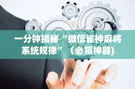 一分钟揭秘“微信雀神麻将系统规律”（必赢神器)