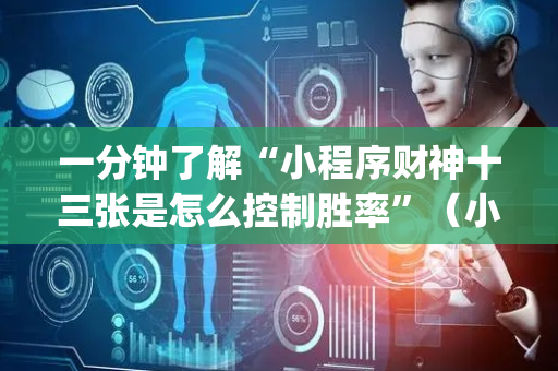 一分钟了解“小程序财神十三张是怎么控制胜率”（小程序怎么才会赢)