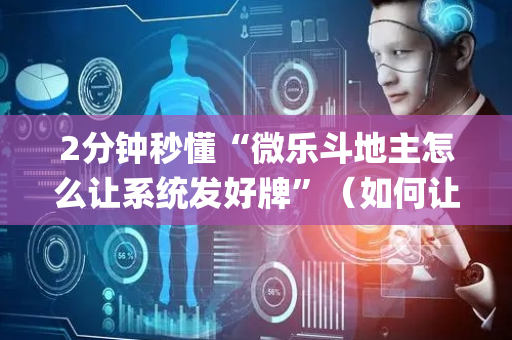 2分钟秒懂“微乐斗地主怎么让系统发好牌”（如何让系统发好牌)