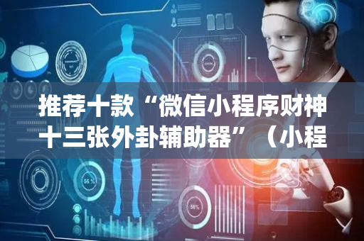 推荐十款“微信小程序财神十三张外卦辅助器”（小程序必赢神器)