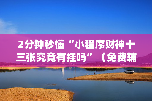 2分钟秒懂“小程序财神十三张究竟有挂吗”（免费辅助)