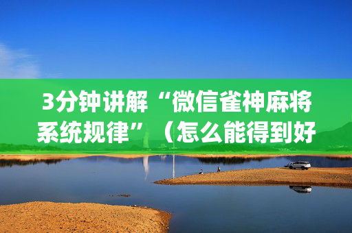 3分钟讲解“微信雀神麻将系统规律”（怎么能得到好牌)
