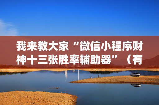 我来教大家“微信小程序财神十三张胜率辅助器”（有什么诀窍)