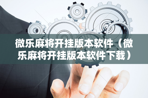 微乐麻将开挂版本软件（微乐麻将开挂版本软件下载）