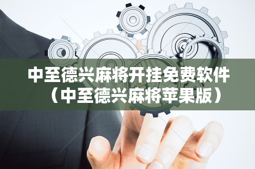 中至德兴麻将开挂免费软件（中至德兴麻将苹果版）
