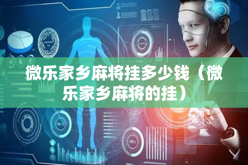 微乐家乡麻将挂多少钱（微乐家乡麻将的挂）