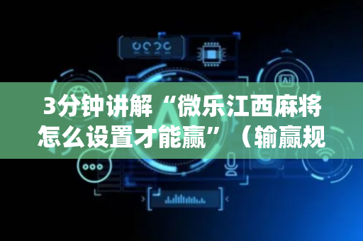 3分钟讲解“微乐江西麻将怎么设置才能赢”（输赢规律)