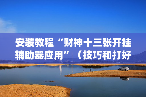 安装教程“财神十三张开挂辅助器应用”（技巧和打好牌方法)
