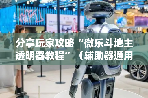 分享玩家攻略“微乐斗地主透明器教程”（辅助器通用版)