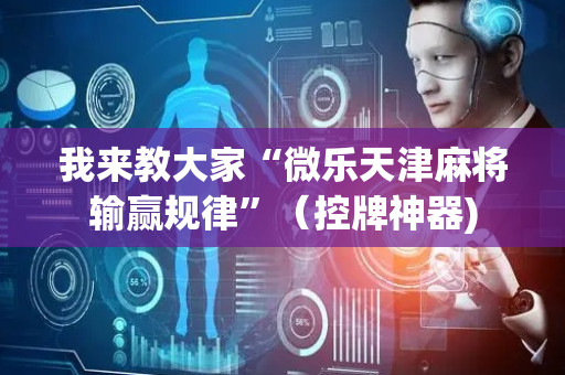我来教大家“微乐天津麻将输赢规律”（控牌神器)