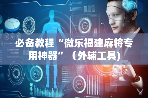 必备教程“微乐福建麻将专用神器”（外辅工具)